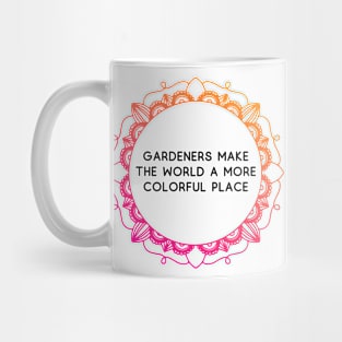 Gardeners make the world a more colorful place Mug